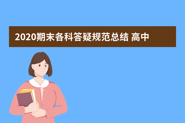 2020期末各科答疑规范总结 高中生千万要注意